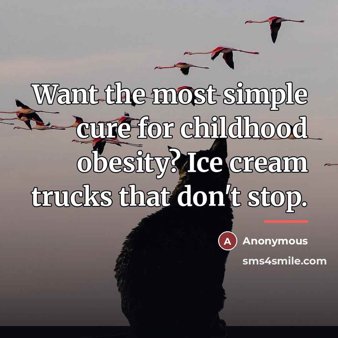 “Want the most simple cure for childhood obesity? Ice cream…” quote by Anonymous