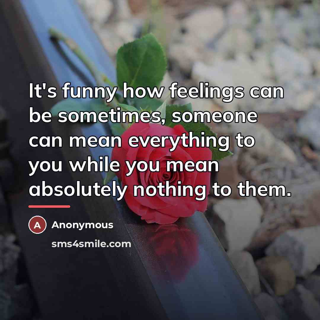 “It's funny how feelings can be sometimes, someone can mean…” quote by Anonymous