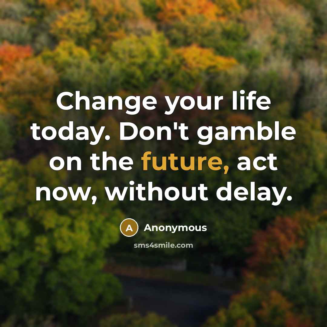 “Change your life today. Don't gamble on the future, act…” quote by Anonymous