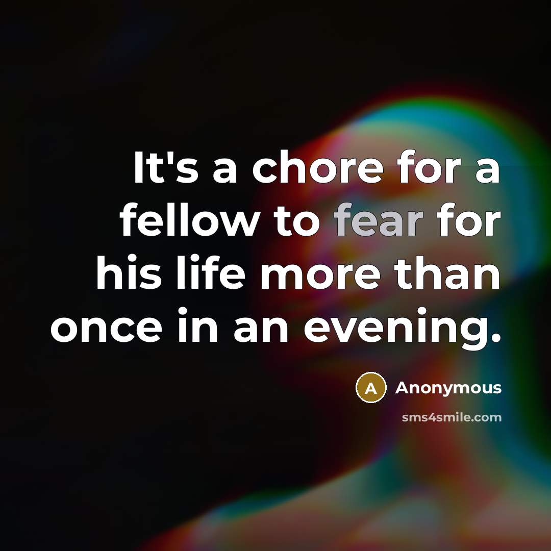 “It's a chore for a fellow to fear for his…” quote by Anonymous