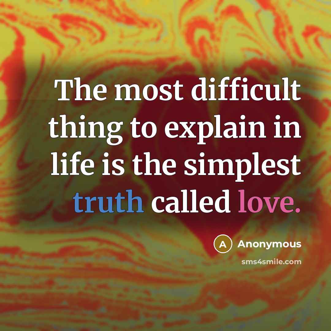 “The most difficult thing to explain in life is the simplest truth called love.” quote by Anonymous