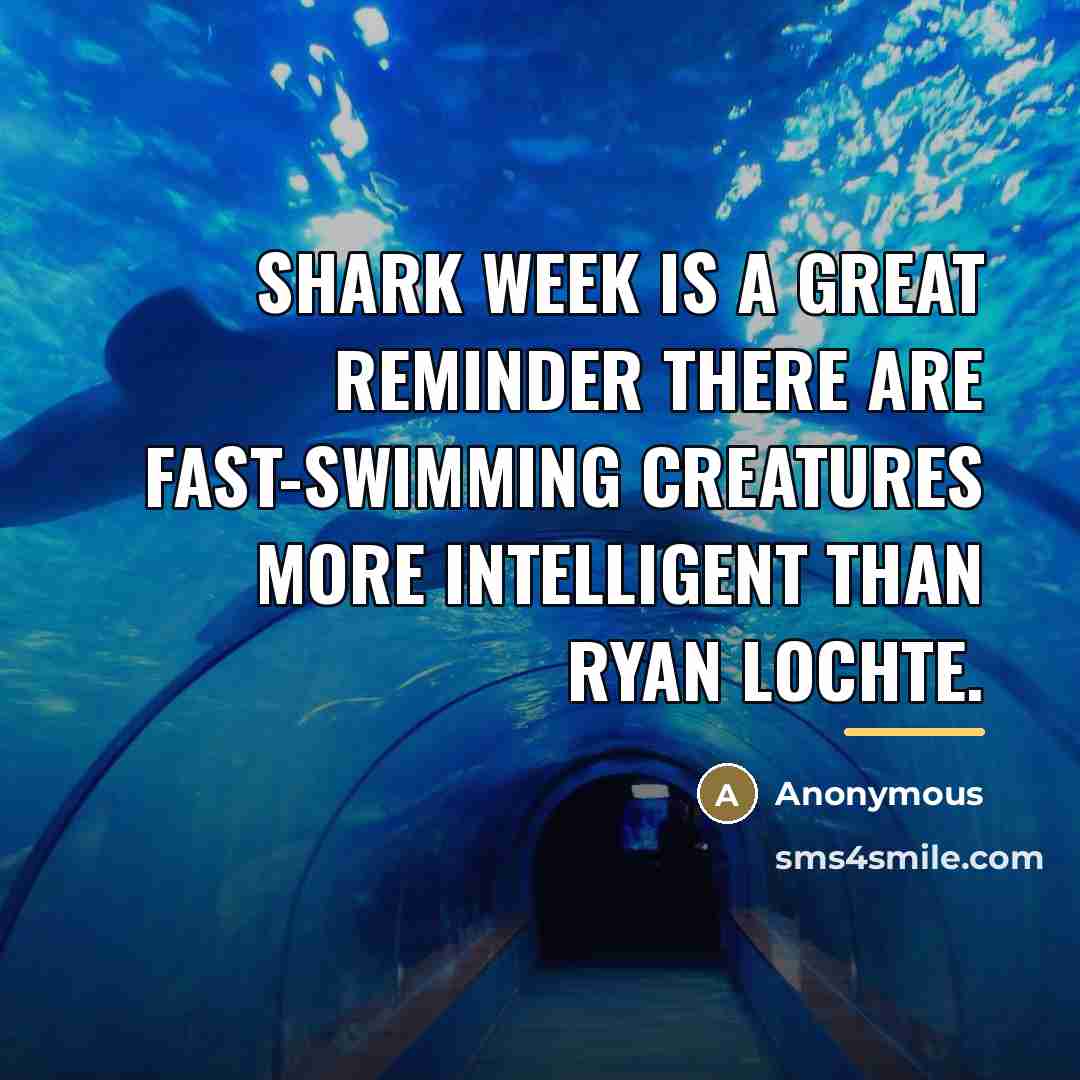 “Shark Week is a great reminder there are fast-swimming creatures…” quote by Anonymous