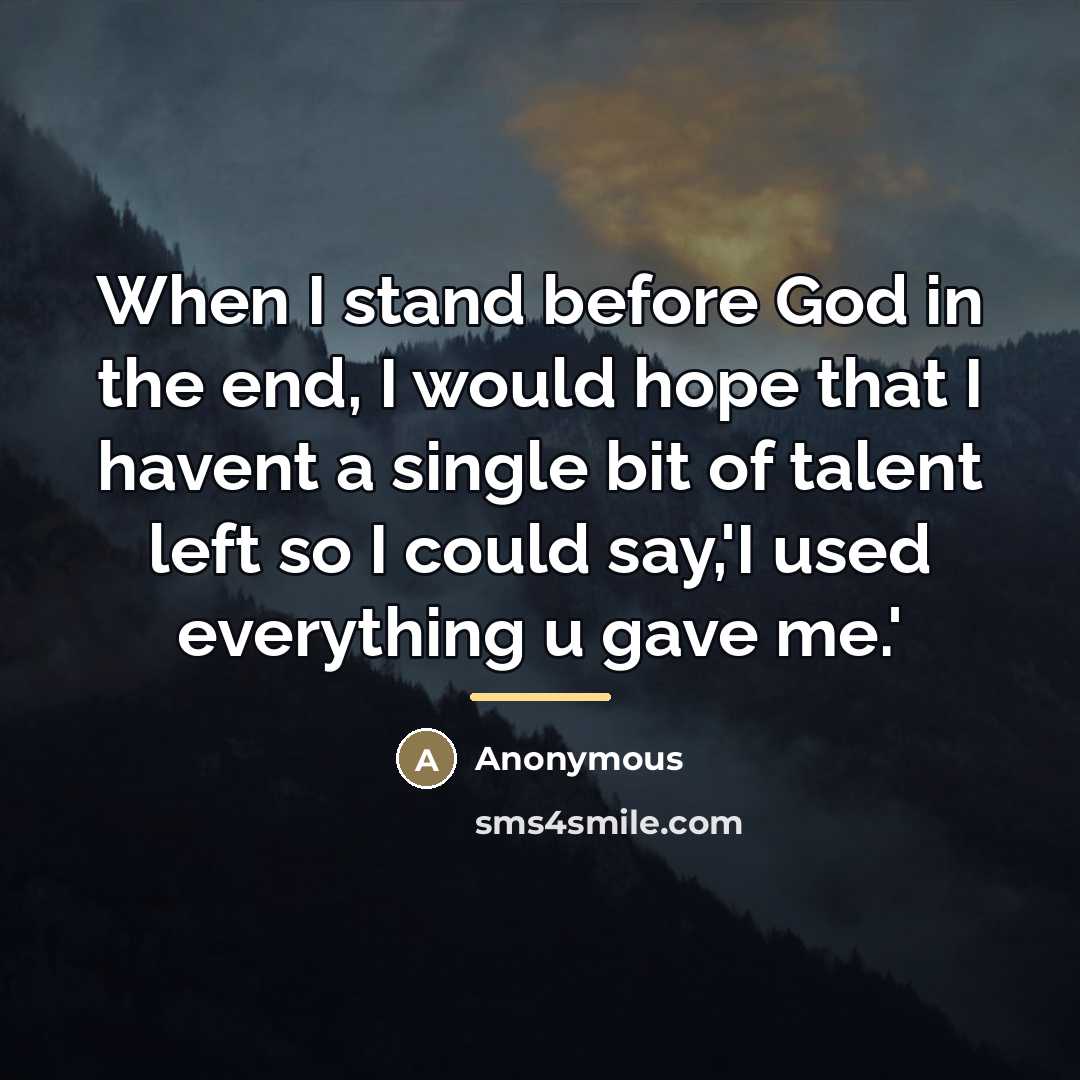 “When I stand before God in the end, I would…” quote by Anonymous