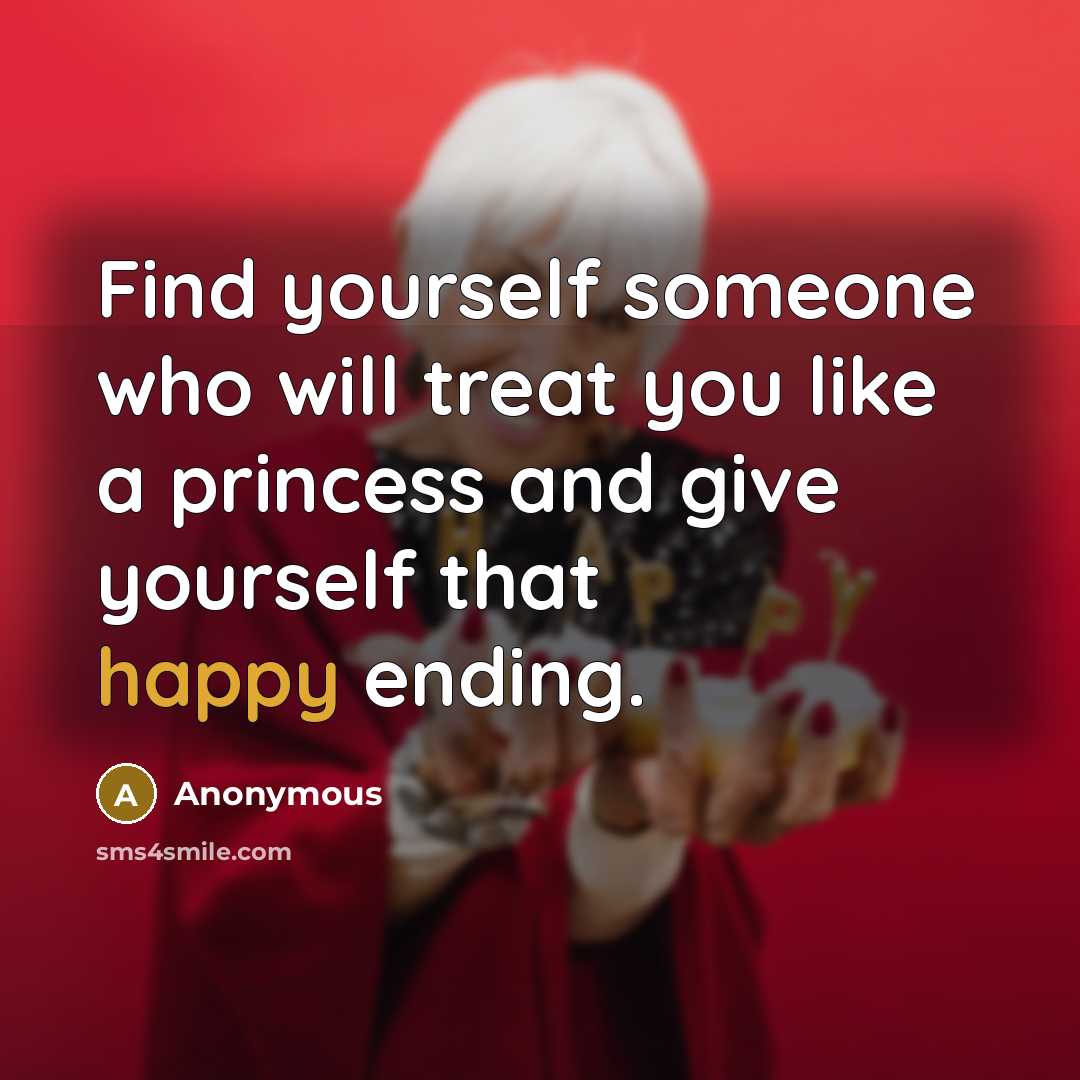 “Find yourself someone who will treat you like a princess…” quote by Anonymous