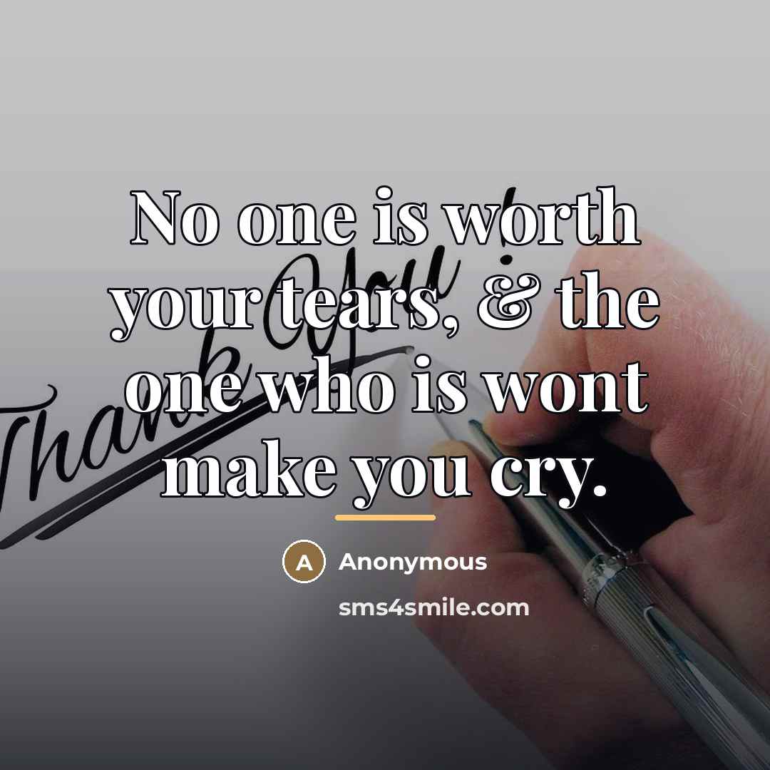 “No one is worth your tears, & the one who…” quote by Anonymous