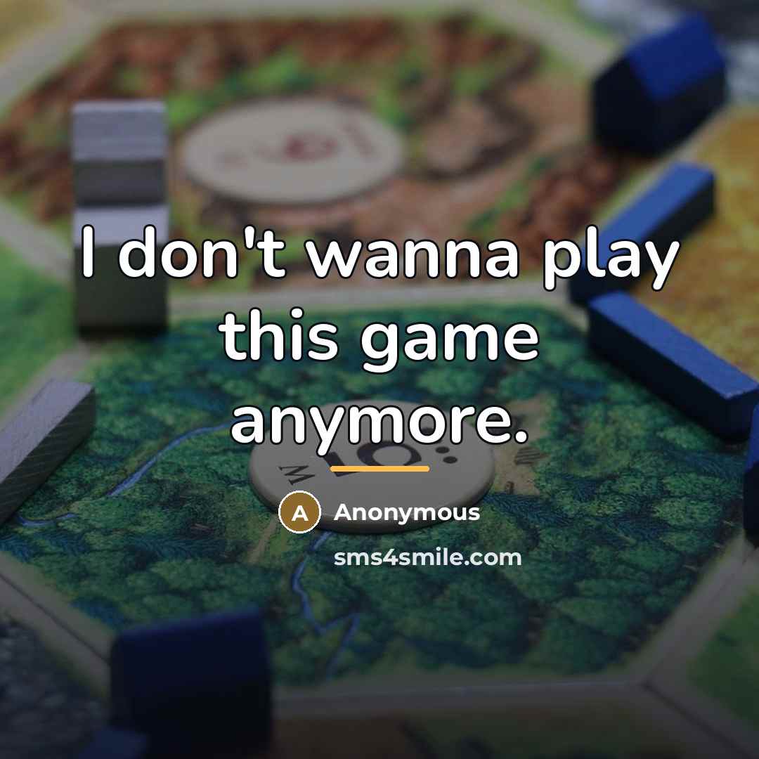 “I don't wanna play this game anymore.…” quote by Anonymous