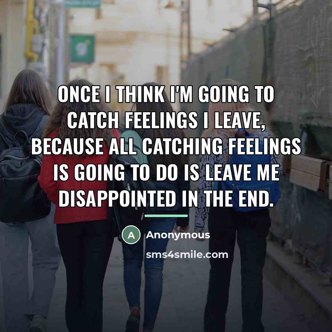 “Once I think I'm going to catch feelings I leave,…” quote by Anonymous