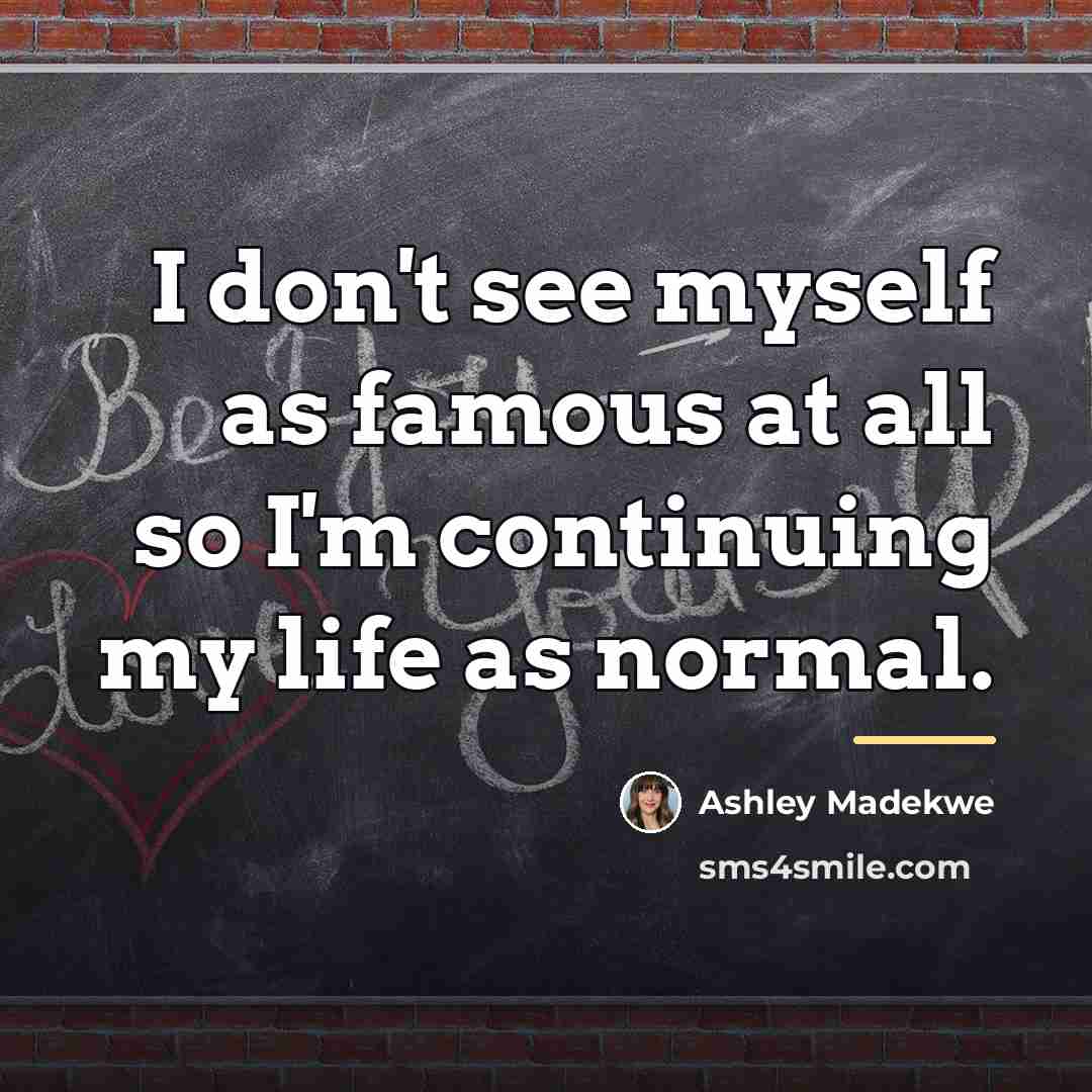 “I don't see myself as famous at all so I'm…” quote by Ashley Madekwe