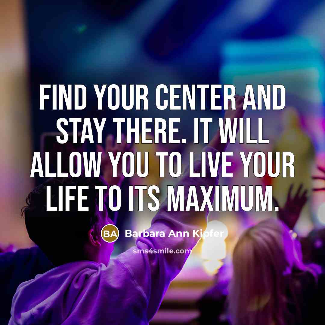 “Find your center and stay there. It will allow you…” quote by Barbara Ann Kipfer