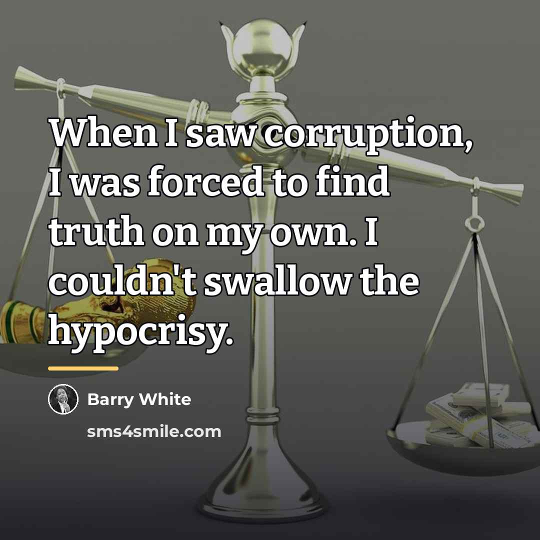 “When I saw corruption, I was forced to find truth…” quote by Barry White