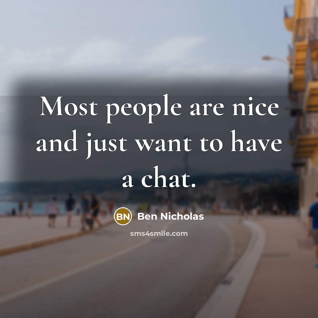 “Most people are nice and just want to have a chat.” quote by Ben Nicholas