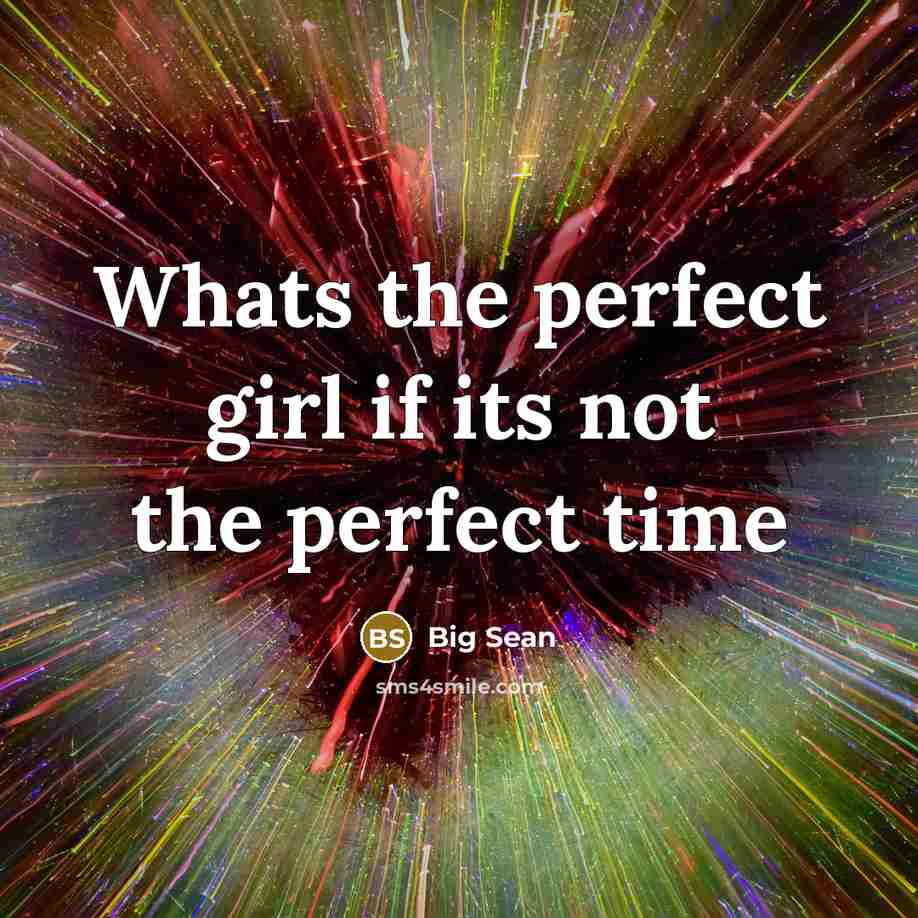 “Whats the perfect girl if its not the perfect time…” quote by Big Sean