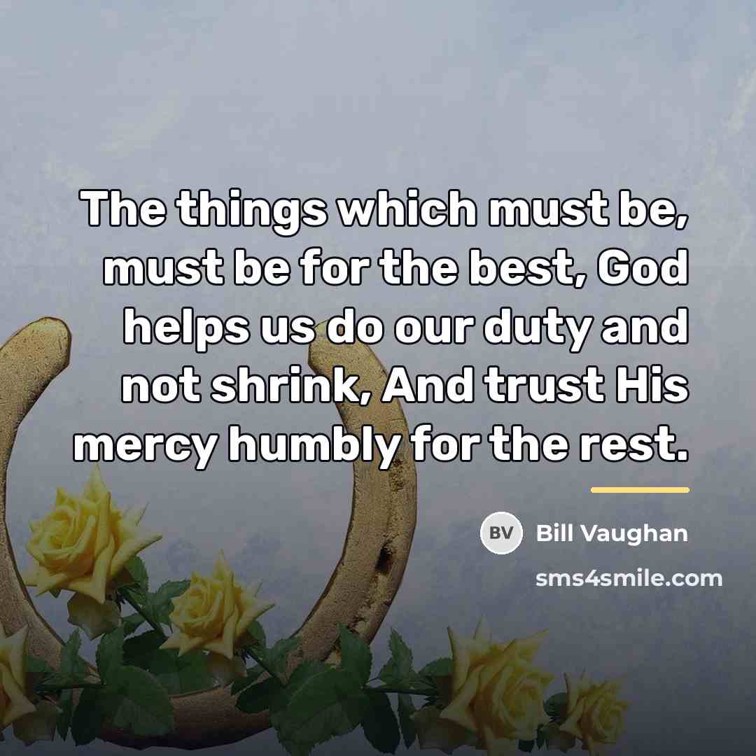 “The things which must be, must be for the best,…” quote by Bill Vaughan