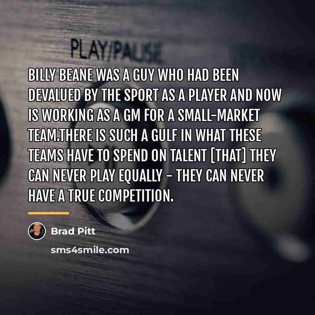 “Billy Beane was a guy who had been devalued by…” quote by Brad Pitt