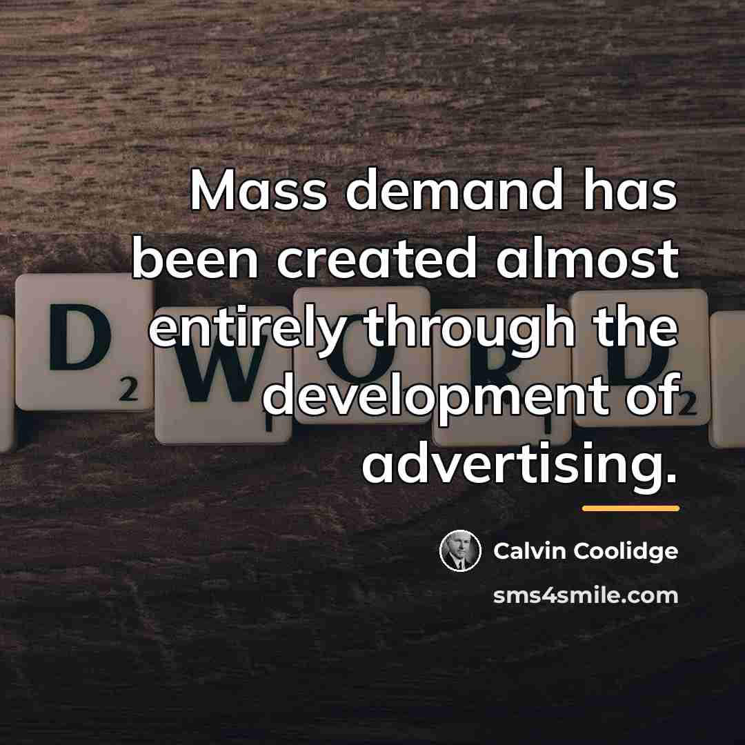 “Mass demand has been created almost entirely through the development…” quote by Calvin Coolidge