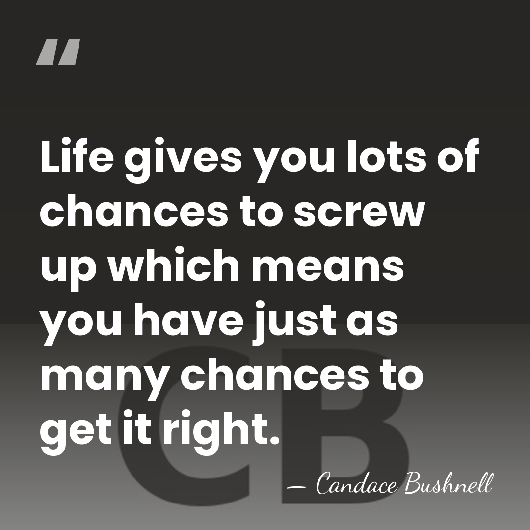 Life gives you lots of chances to screw up which means you&hellip; - Candace Bushnell