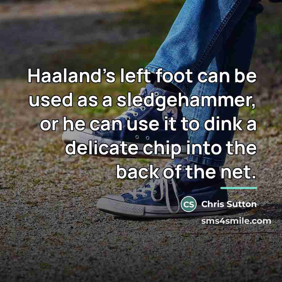 “Haaland's left foot can be used as a sledgehammer, or…” quote by Chris Sutton