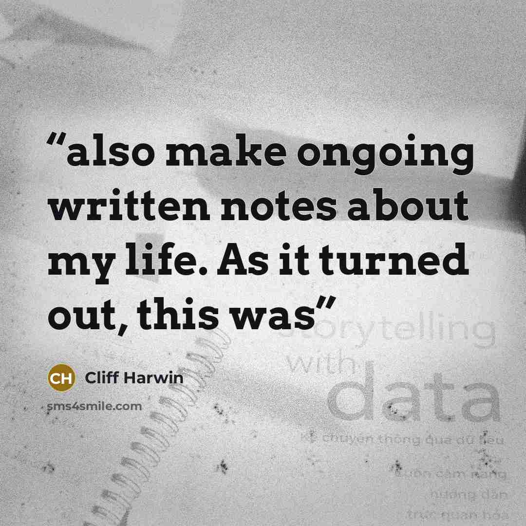“also make ongoing written notes about my life. As it turned out, this was” quote by Cliff Harwin