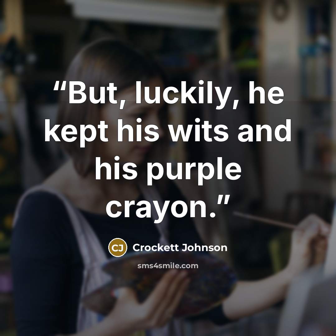 “But, luckily, he kept his wits and his purple crayon.” quote by Crockett Johnson