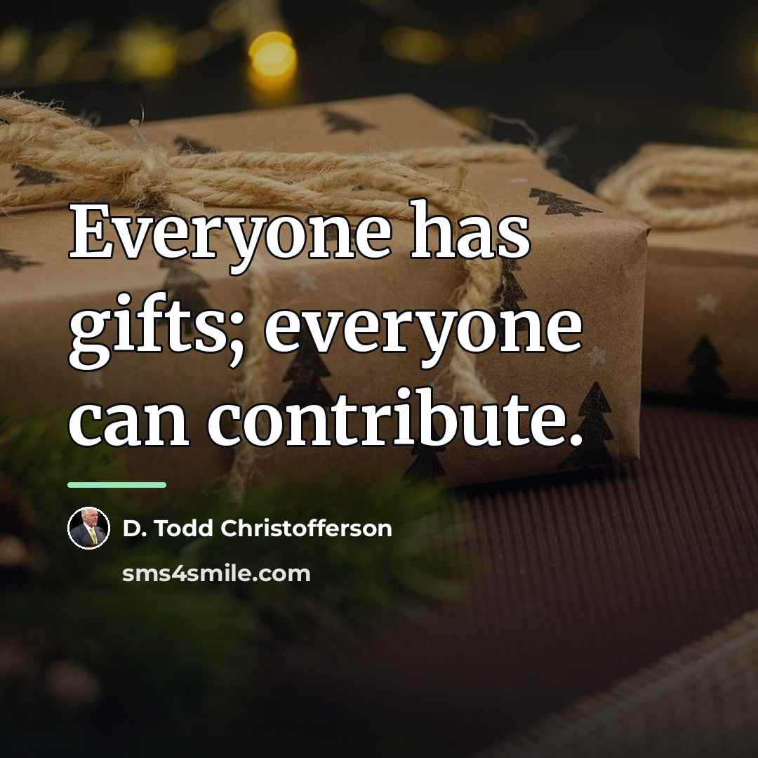 “Everyone has gifts; everyone can contribute.…” quote by D. Todd Christofferson