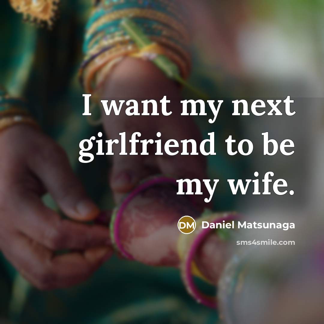 “I want my next girlfriend to be my wife.…” quote by Daniel Matsunaga