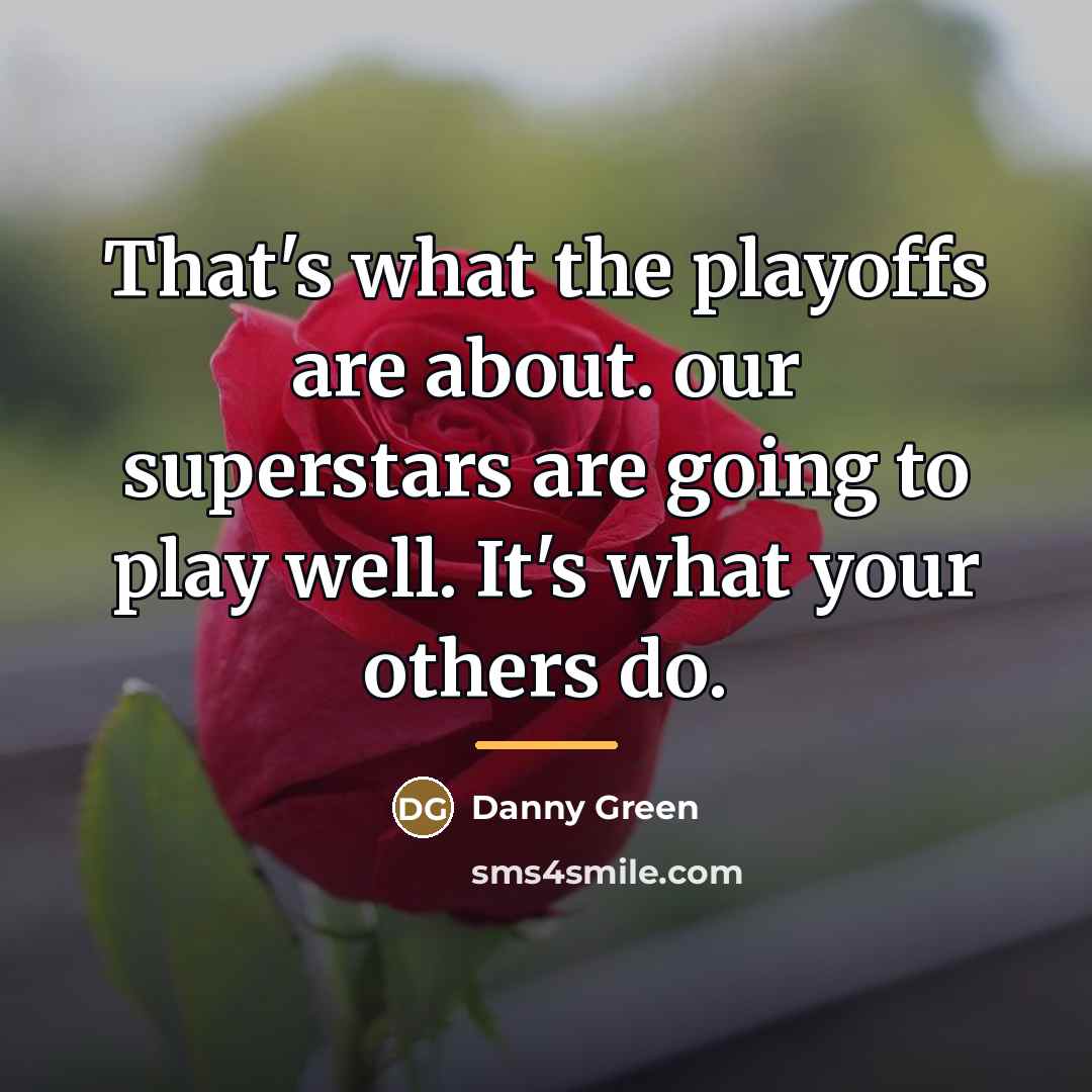 “That's what the playoffs are about. our superstars are going…” quote by Danny Green