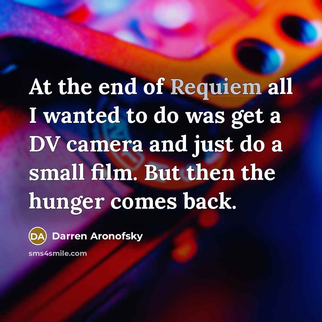 “At the end of Requiem all I wanted to do…” quote by Darren Aronofsky