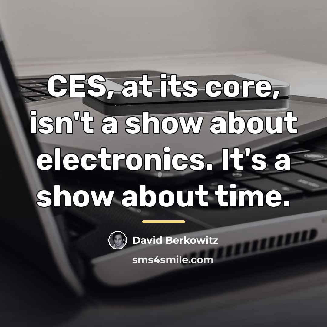 “CES, at its core, isn't a show about electronics. It's…” quote by David Berkowitz
