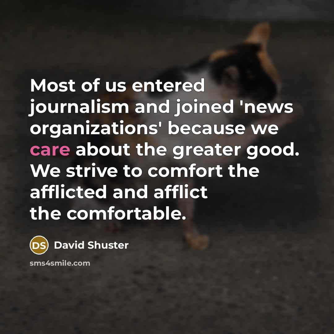 “Most of us entered journalism and joined 'news organizations' because…” quote by David Shuster
