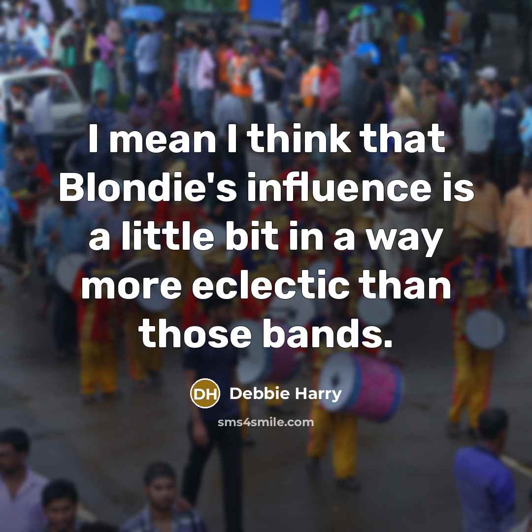 “I mean I think that Blondie's influence is a little…” quote by Debbie Harry