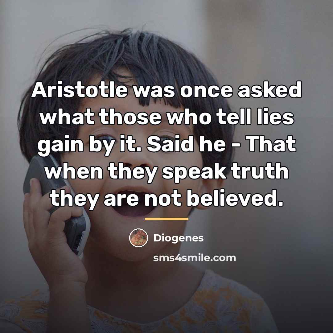 “Aristotle was once asked what those who tell lies gain…” quote by Diogenes