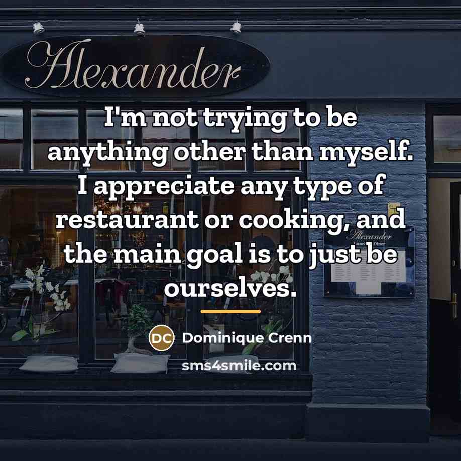 “I'm not trying to be anything other than myself. I…” quote by Dominique Crenn
