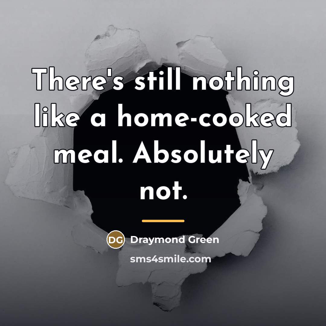 “There's still nothing like a home-cooked meal. Absolutely not.…” quote by Draymond Green