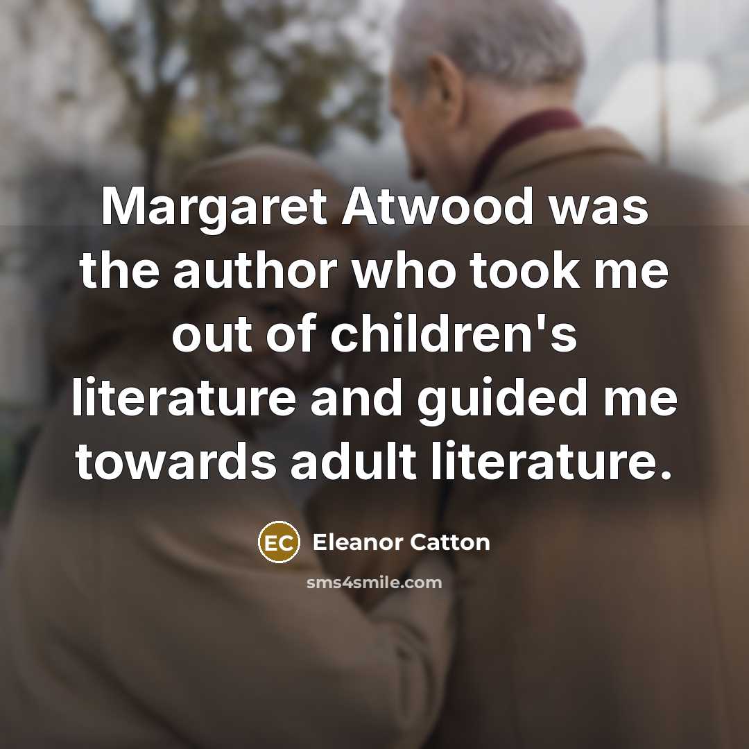 “Margaret Atwood was the author who took me out of…” quote by Eleanor Catton