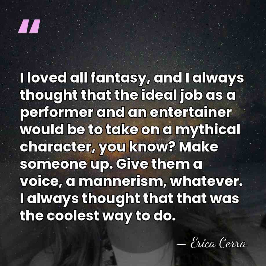I loved all fantasy, and I always thought that the ideal job&hellip; - Erica Cerra