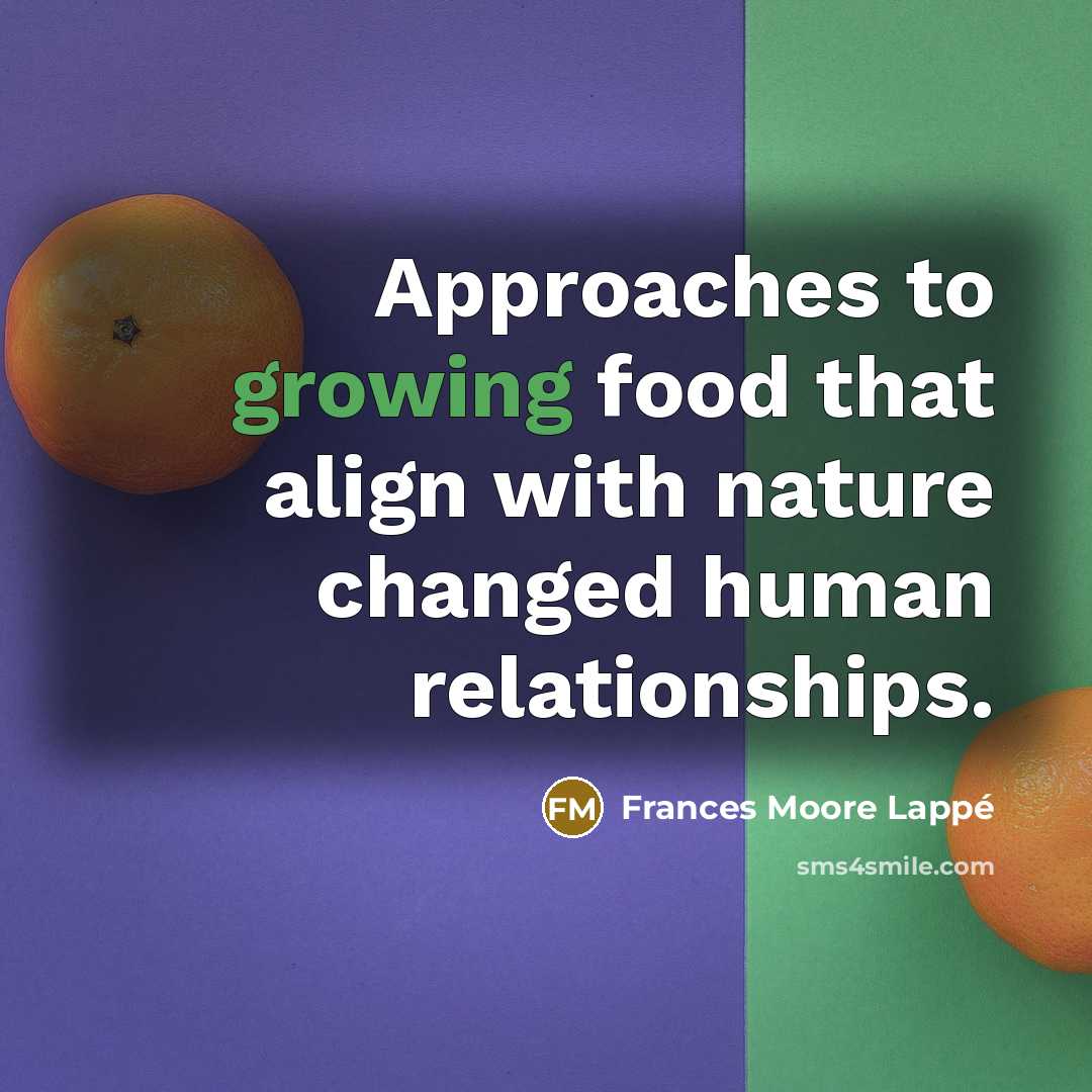 “Approaches to growing food that align with nature changed human…” quote by Frances Moore Lappé