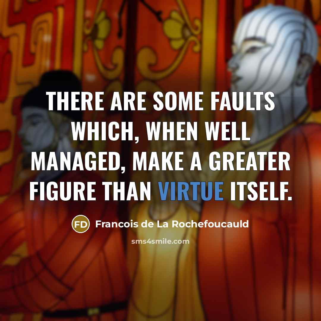 “There are some faults which, when well managed, make a…” quote by Francois de La Rochefoucauld