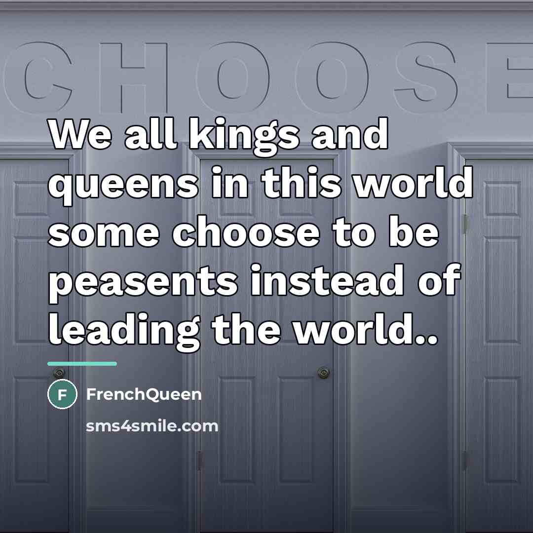 “We all kings and queens in this world some choose…” quote by Frenchqueen