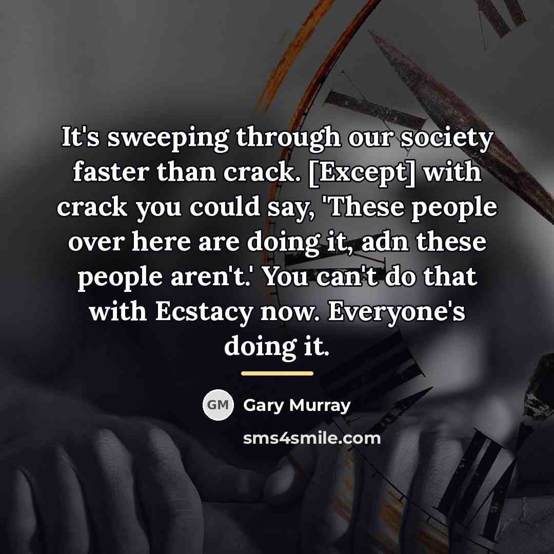 “It's sweeping through our society faster than crack. [Except] with…” quote by Gary Murray