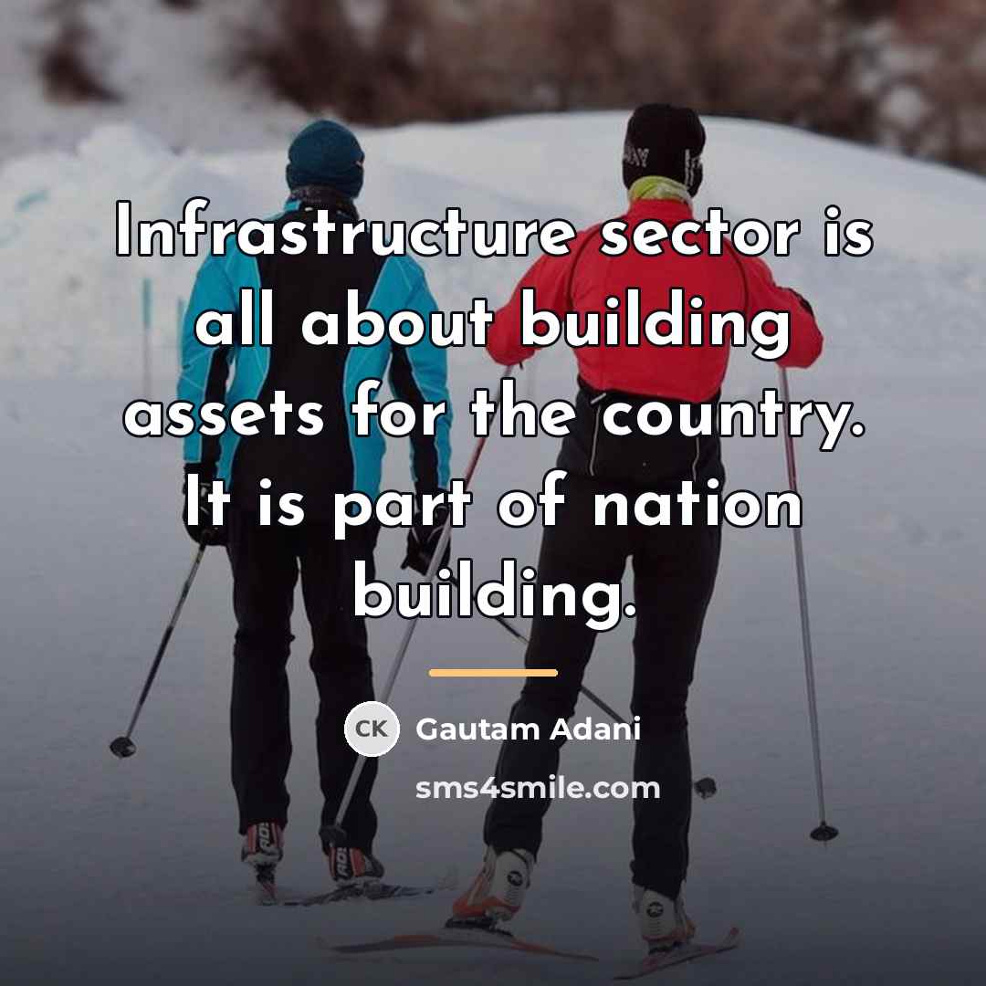 “Infrastructure sector is all about building assets for the country.…” quote by Gautam Adani