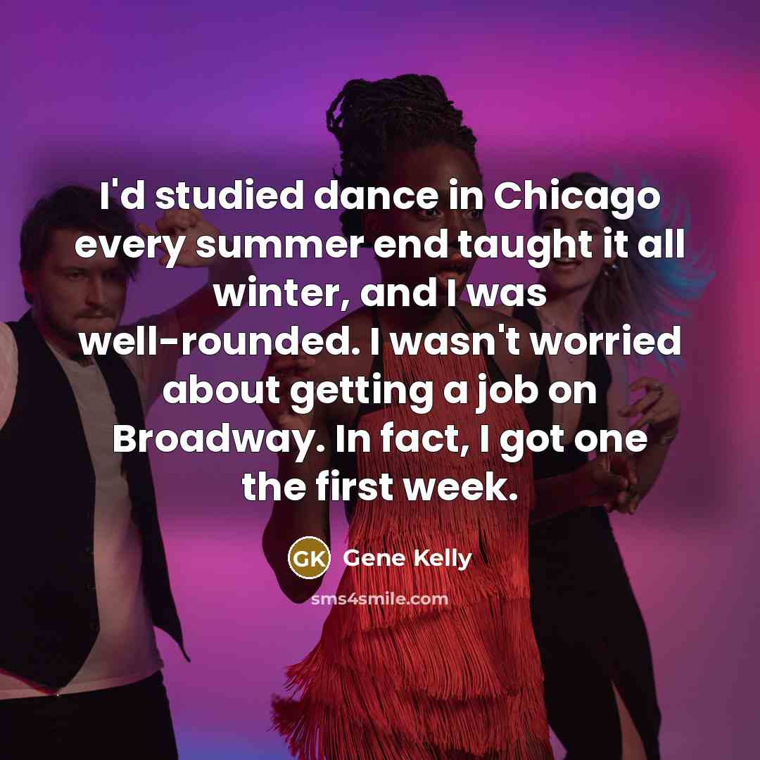 “I'd studied dance in Chicago every summer end taught it…” quote by Gene Kelly