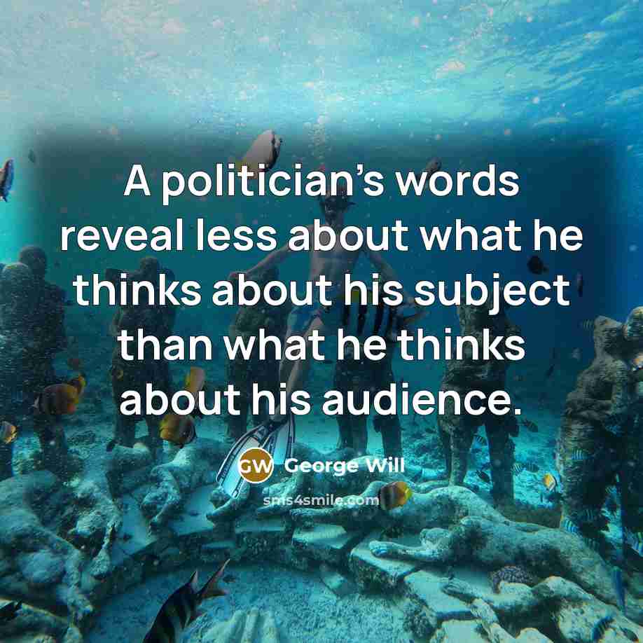 “A politician's words reveal less about what he thinks about…” quote by George Will
