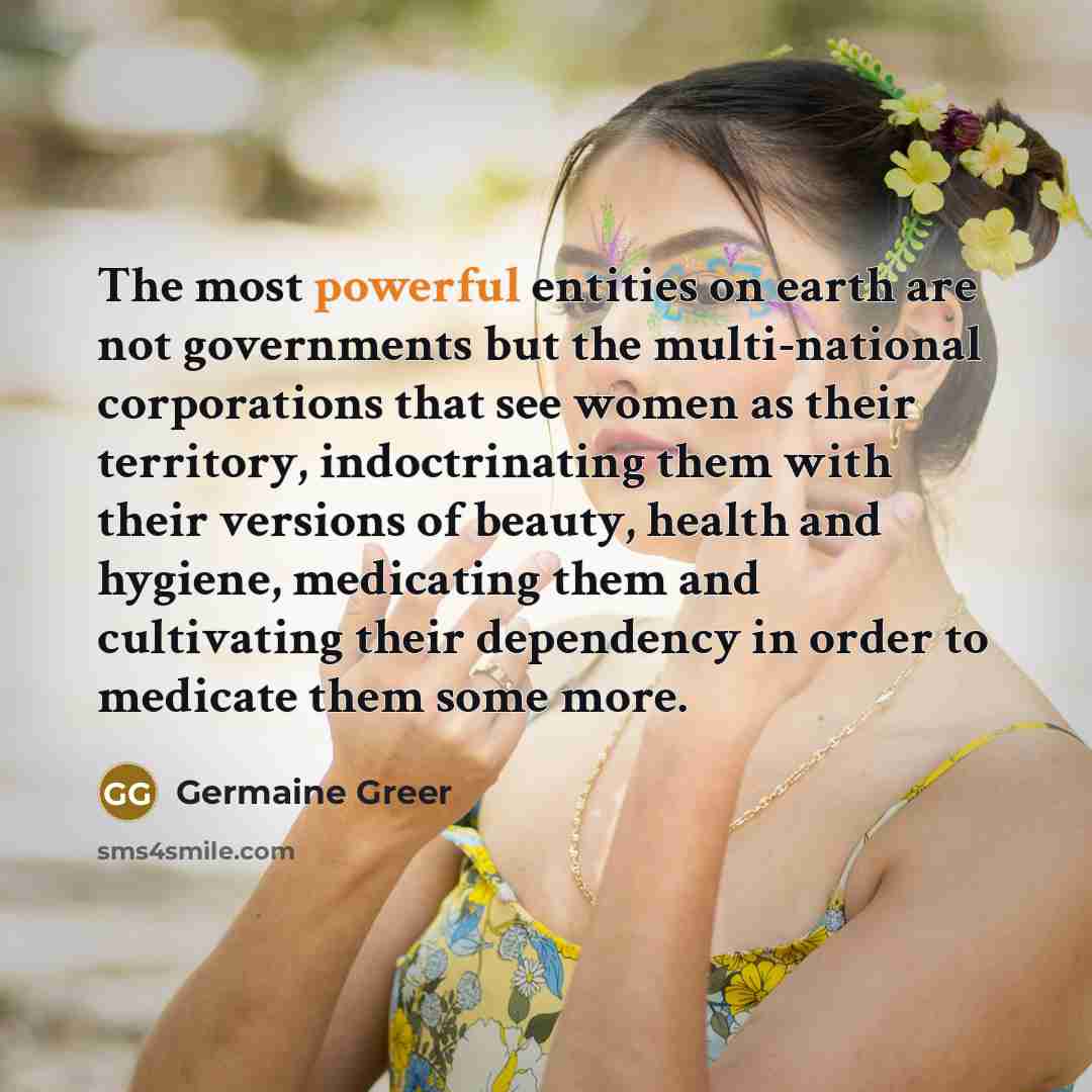 “The most powerful entities on earth are not governments but…” quote by Germaine Greer