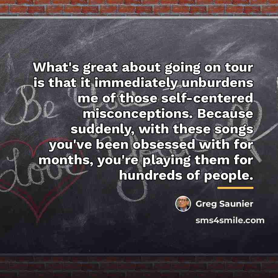 “What's great about going on tour is that it immediately…” quote by Greg Saunier