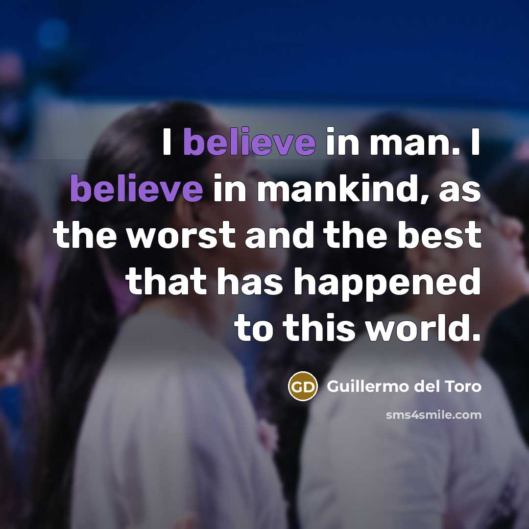 “I believe in man. I believe in mankind, as the…” quote by Guillermo del Toro
