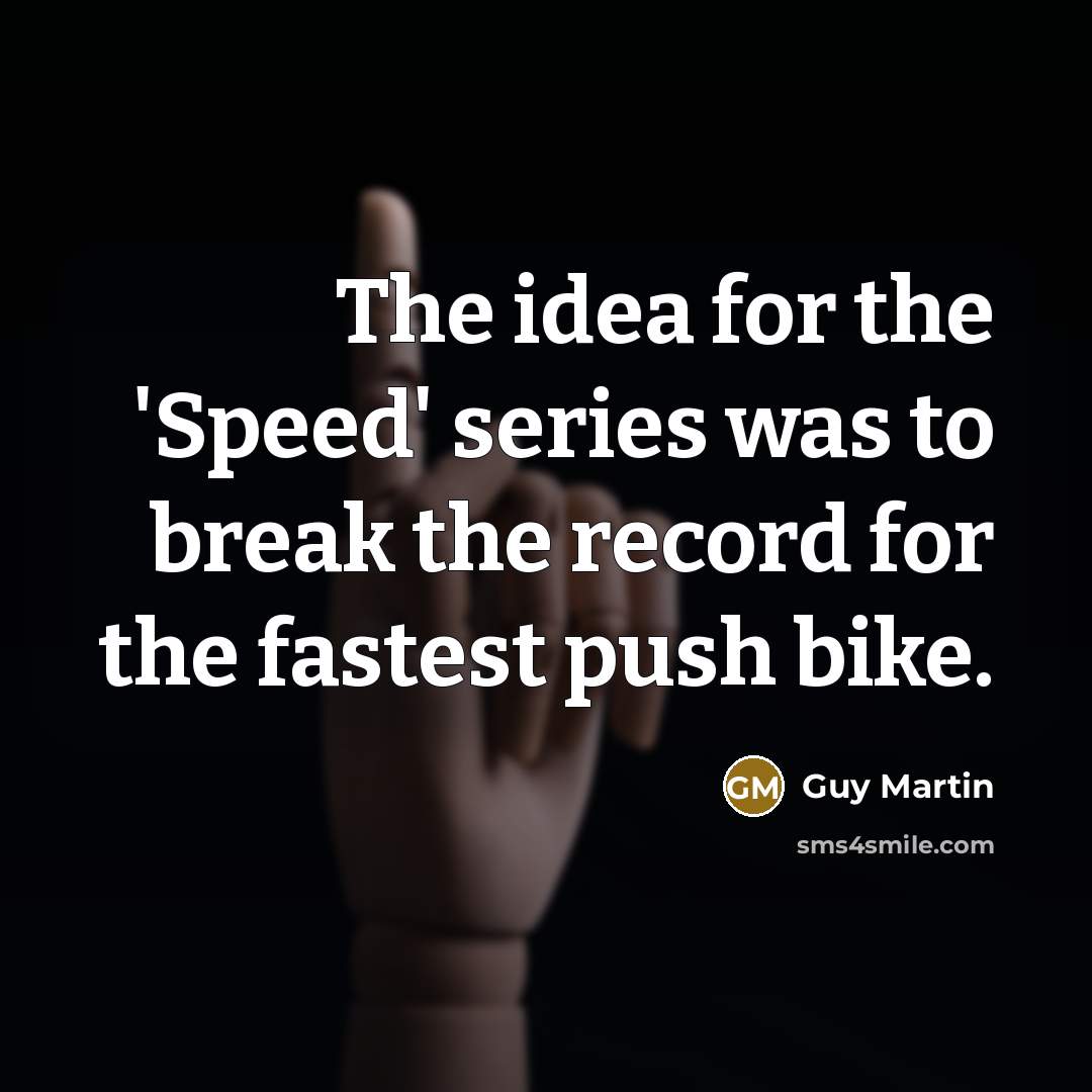 “The idea for the 'Speed' series was to break the…” quote by Guy Martin
