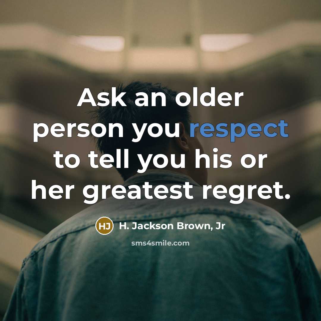 “Ask an older person you respect to tell you his…” quote by H. Jackson Brown, Jr