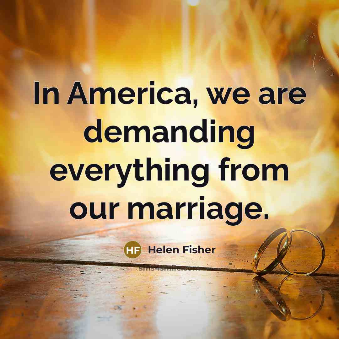 “In America, we are demanding everything from our marriage.…” quote by Helen Fisher