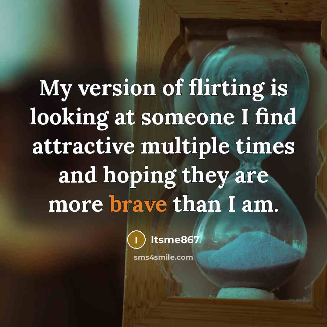 “My version of flirting is looking at someone I find…” quote by Itsme867
