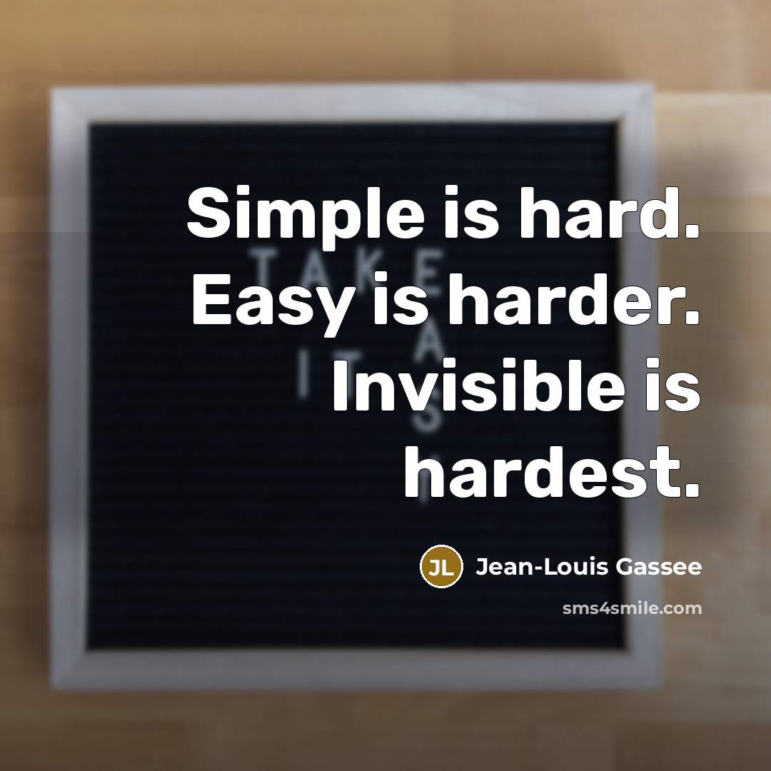 “Simple is hard. Easy is harder. Invisible is hardest.…” quote by Jean-Louis Gassee